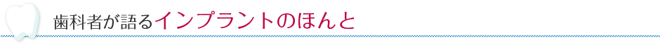 歯科者さんが語るインプラントのほんと