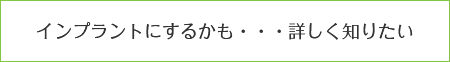 インプラントにするかも・・・詳しく知りたい